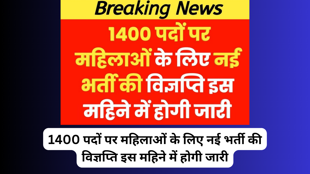 1400 पदों पर महिलाओं के लिए नई भर्ती की विज्ञप्ति इस महिने में होगी जारी