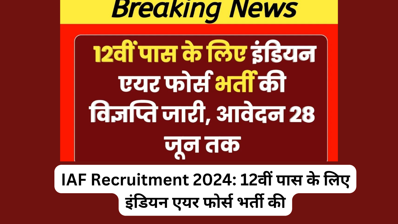 IAF Recruitment 2024: 12वीं पास के लिए इंडियन एयर फोर्स भर्ती की