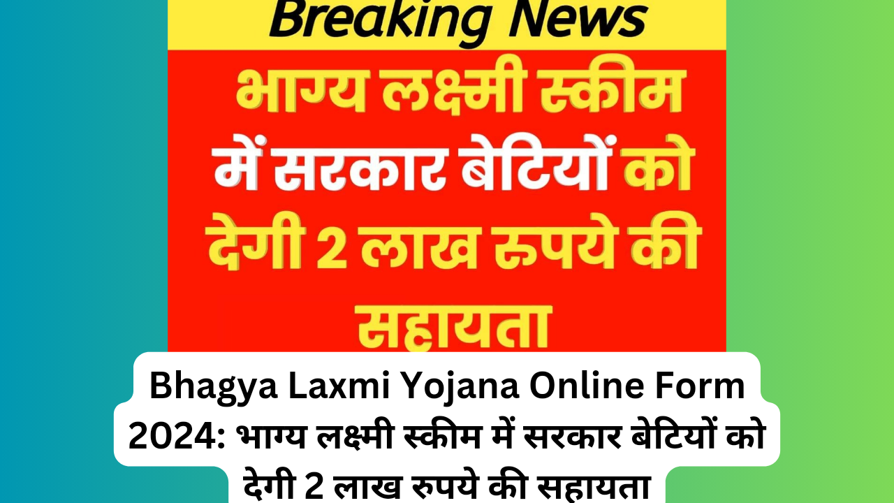 Bhagya Laxmi Yojana Online Form 2024: भाग्य लक्ष्मी स्कीम में सरकार बेटियों को देगी 2 लाख रुपये की सहायता