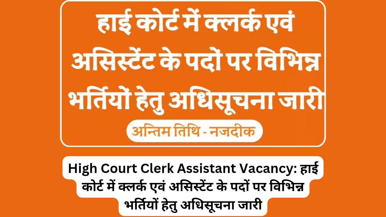 High Court Clerk Assistant Vacancy: हाई कोर्ट में क्लर्क एवं असिस्टेंट के पदों पर विभिन्न भर्तियों हेतु अधिसूचना जारी