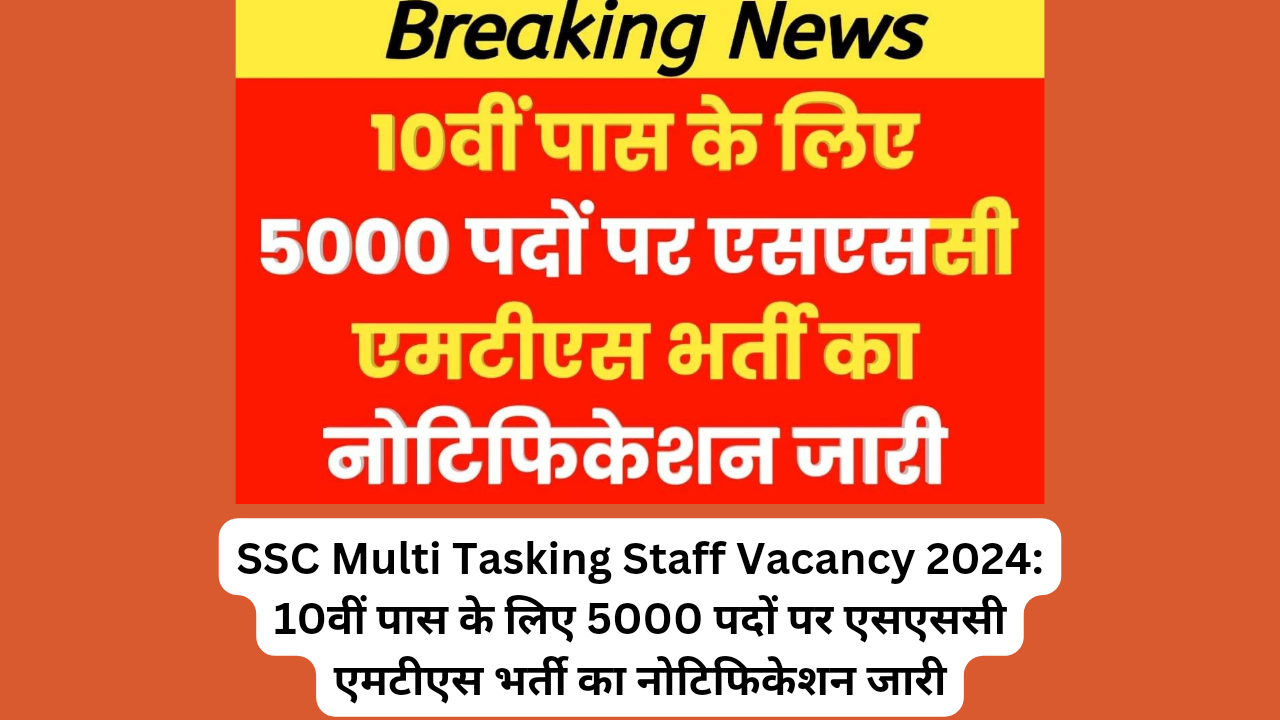 SSC Multi Tasking Staff Vacancy 2024: 10वीं पास के लिए 5000 पदों पर एसएससी एमटीएस भर्ती का नोटिफिकेशन जारी