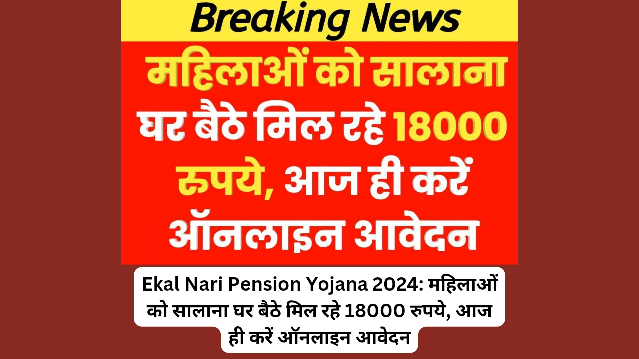 Ekal Nari Pension Yojana 2024: महिलाओं को सालाना घर बैठे मिल रहे 18000 रुपये, आज ही करें ऑनलाइन आवेदन