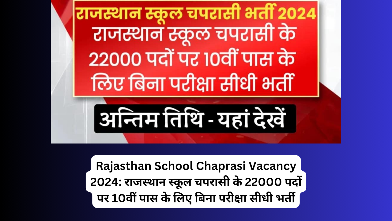 Rajasthan School Chaprasi Vacancy 2024: राजस्थान स्कूल चपरासी के 22000 पदों पर 10वीं पास के लिए बिना परीक्षा सीधी भर्ती