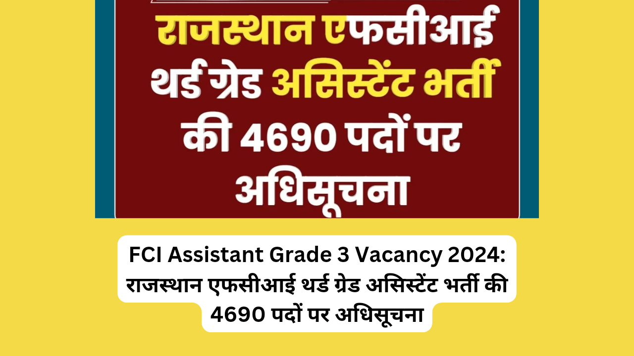 FCI Assistant Grade 3 Vacancy 2024: राजस्थान एफसीआई थर्ड ग्रेड असिस्टेंट भर्ती की 4690 पदों पर अधिसूचना