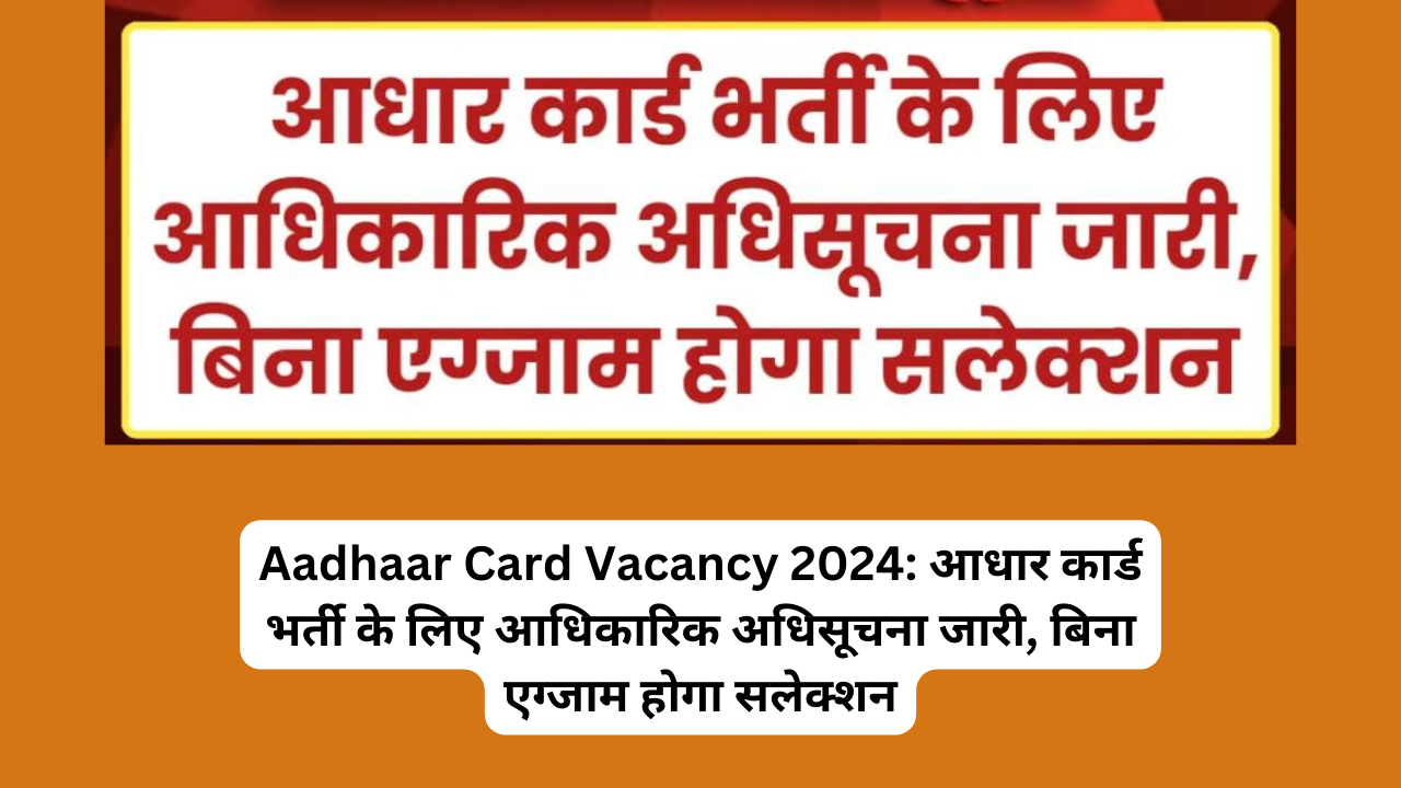 Aadhaar Card Vacancy 2024: आधार कार्ड भर्ती के लिए आधिकारिक अधिसूचना जारी, बिना एग्जाम होगा सलेक्शन